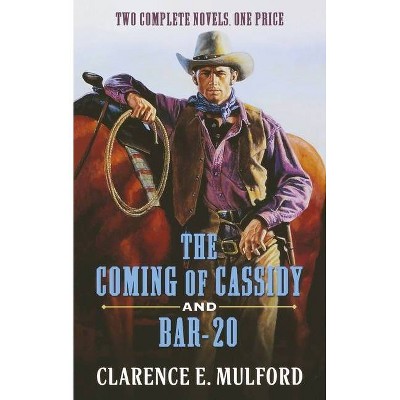 The Coming of Cassidy and Bar-20 - by  Clarence E Mulford (Paperback)