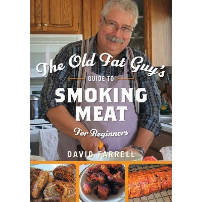 The Old Fat Guy's Guide to Smoking Meat for Beginners - by  David Farrell (Paperback)