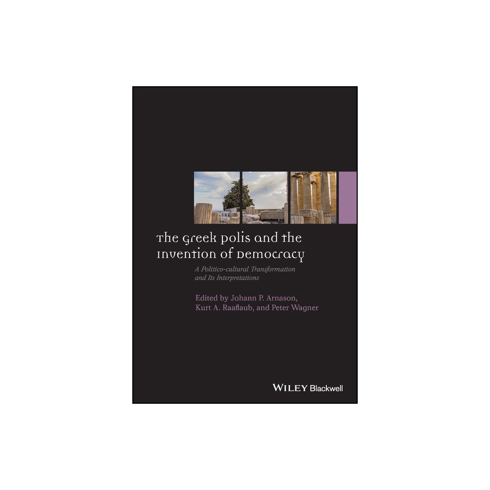 The Greek Polis and the Invention of Democracy - (Ancient World: Comparative Histories) by Johann P Arnason & Kurt A Raaflaub & Peter Wagner