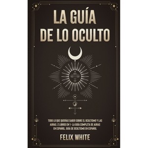 La Guía de lo Oculto - by  Felix White (Paperback) - 1 of 1