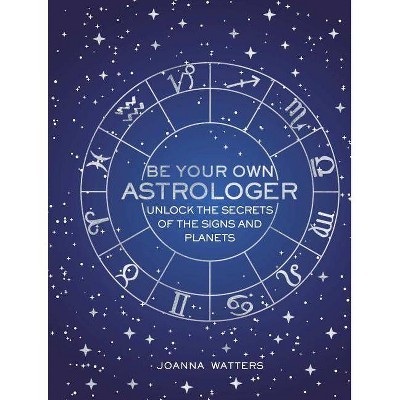 Be Your Own Astrologer - by  Joanna Watters (Hardcover)