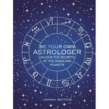 Be Your Own Astrologer - by  Joanna Watters (Hardcover)