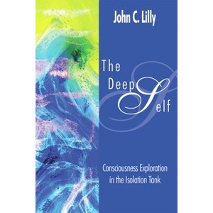 The Deep Self - (Consciousness Classics) by  John Cunningham Lilly (Paperback) - 1 of 1