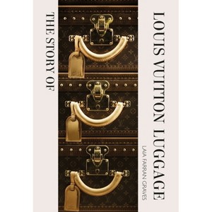 The Story of Louis Vuitton Luggage - by  Laia Farran Graves (Hardcover) - 1 of 1