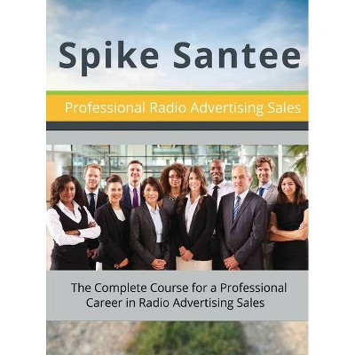 Professional Radio Advertising Sales - by  Spike Santee (Hardcover)