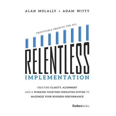 Relentless Implementation - by  Adam Witty & Alan Mulally (Paperback)