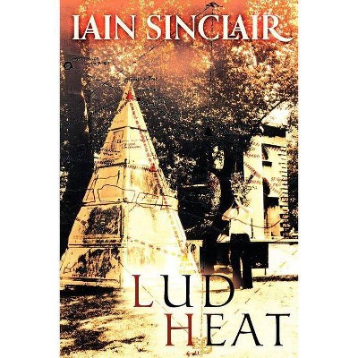 Lud Heat - by  Iain Sinclair (Paperback)