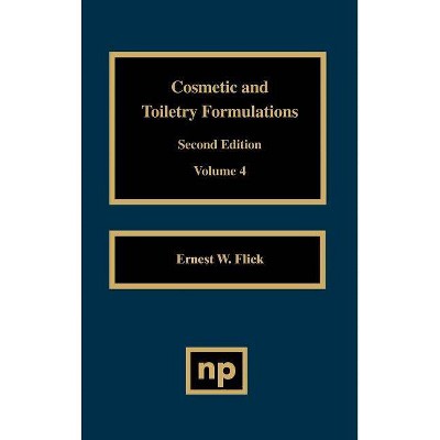 Cosmetic and Toiletry Formulations, Vol. 4 - (Cosmetic & Toiletry Formulations) 2nd Edition by  Ernest W Flick (Hardcover)