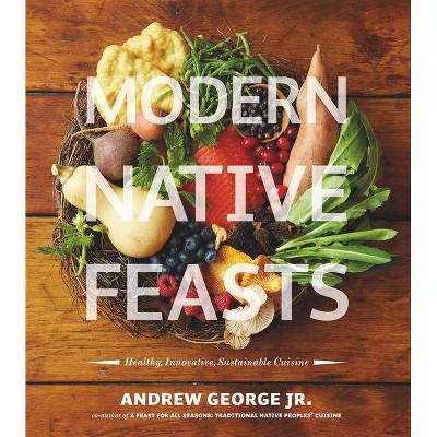 Modern Native Feasts - by  Andrew George (Paperback)