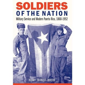 Soldiers of the Nation - (Studies in War, Society, and the Military) by  Harry Franqui-Rivera (Hardcover) - 1 of 1