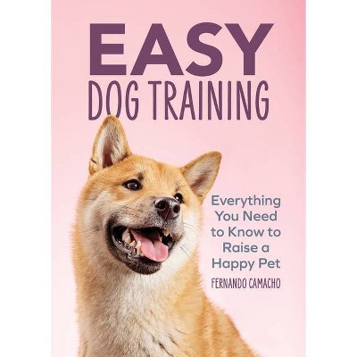 Easy Dog Training - by  Fernando Camacho (Paperback)