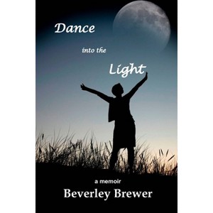 Dance into the Light - by  Beverley Brewer (Paperback) - 1 of 1