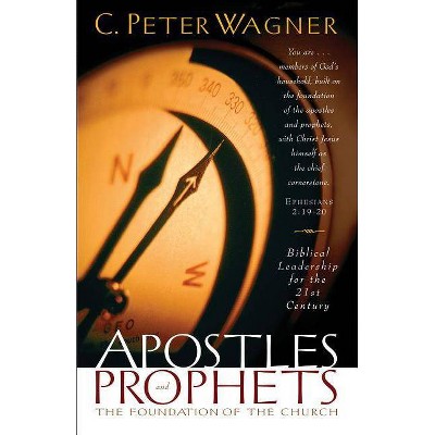 Apostles and Prophets - by  C Peter Wagner (Paperback)