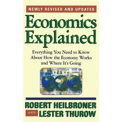 Economics Explained - 4th Edition by  Robert L Heilbroner & Lester Thurow (Paperback)