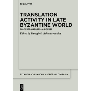 Translation Activity in Late Byzantine World - (Byzantinisches Archiv - Series Philosophica) by  Panagiotis Athanasopoulos (Hardcover) - 1 of 1