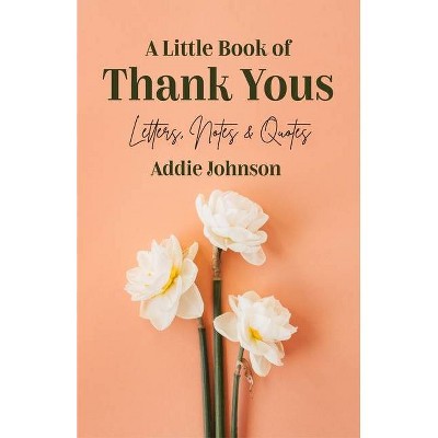 A Little Book of Thank Yous - by  Addie Johnson (Paperback)