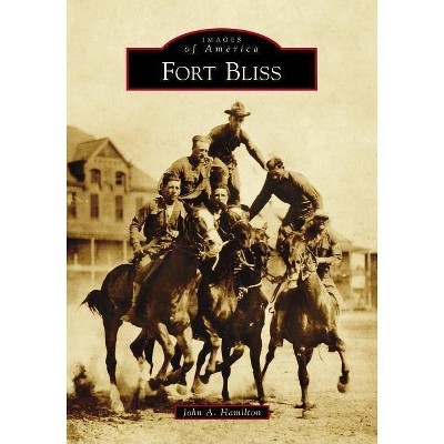 Fort Bliss - (Images of America) by  John a Hamilton (Paperback)