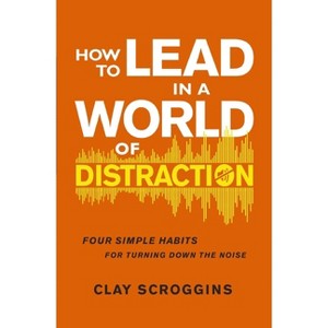 How to Lead in a World of Distraction - by  Clay Scroggins (Paperback) - 1 of 1