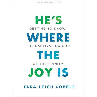 He's Where the Joy Is - Teen Bible Study Book - by  Tara-Leigh Cobble (Paperback)