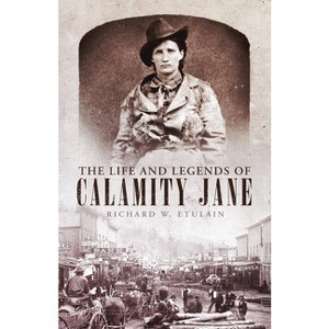 Life and Legends of Calamity Jane - (Oklahoma Western Biographies) by  Richard W Etulain (Hardcover) - 1 of 1