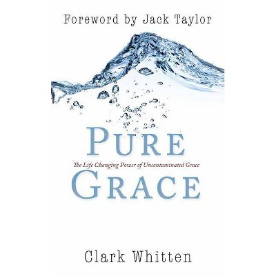 Pure Grace - by  Clark Whitten (Hardcover)