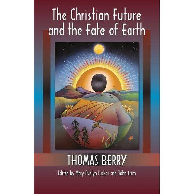 The Christian Future and the Fate of Earth - (Ecology and Justice) by  Thomas Berry (Paperback)