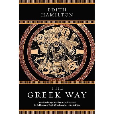 The Greek Way - by  Edith Hamilton (Paperback)