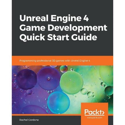 Unreal Engine 4 Game Development Quick Start Guide - by  Rachel Cordone (Paperback)