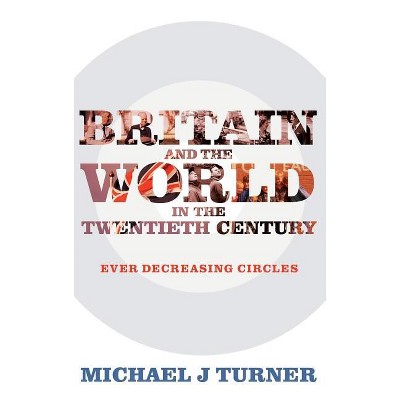 Britain and the World in the Twentieth Century - by  Michael J Turner (Hardcover)