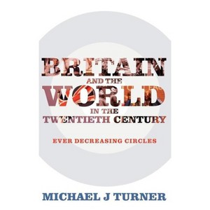 Britain and the World in the Twentieth Century - by  Michael J Turner (Hardcover) - 1 of 1