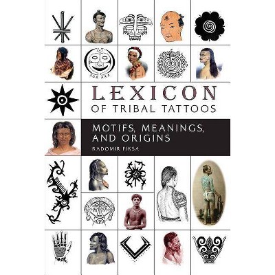  Lexicon of Tribal Tattoos - by  Radomir Fiksa (Hardcover) 