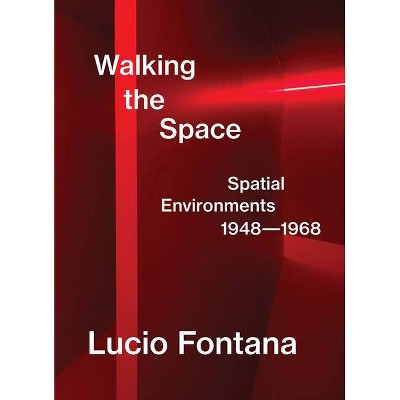 Lucio Fontana: Walking the Space - by  Luca Massimo Barbero (Hardcover)