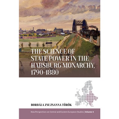 The Science of State Power in the Habsburg Monarchy, 1790-1880 - (New Perspectives on Central and Eastern European Studies) (Hardcover)
