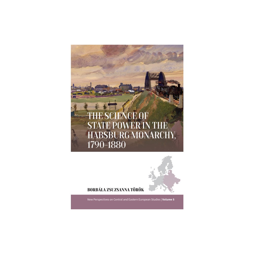 The Science of State Power in the Habsburg Monarchy, 1790-1880 - (New Perspectives on Central and Eastern European Studies) (Hardcover)