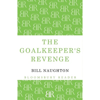 The Goalkeeper's Revenge - by  Bill Naughton (Paperback)