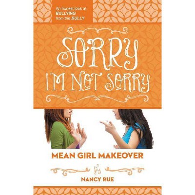 Sorry I'm Not Sorry - (Mean Girl Makeover) by  Nancy N Rue (Paperback)