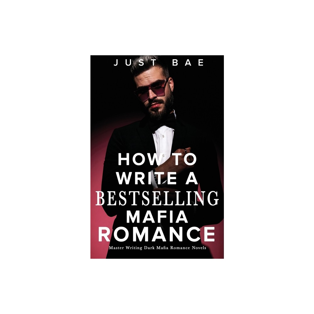 How to Write A Bestselling Mafia Romance - (How to Write a Bestseller Romance) by Just Bae (Paperback)