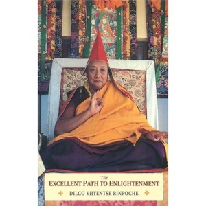 The Excellent Path to Enlightenment - by  Jamyang Khyentse Wangpo & Dilgo Khyentse (Paperback) - 1 of 1