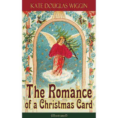 The Romance of a Christmas Card (Illustrated) - by  Kate Douglas Wiggin (Paperback)