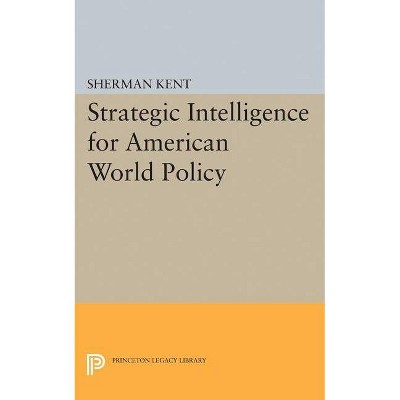 Strategic Intelligence for American World Policy - (Princeton Legacy Library) by  Sherman Kent (Paperback)