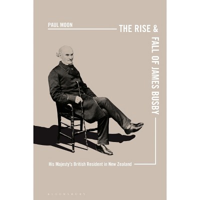 The Rise and Fall of James Busby - by  Paul Moon (Paperback)