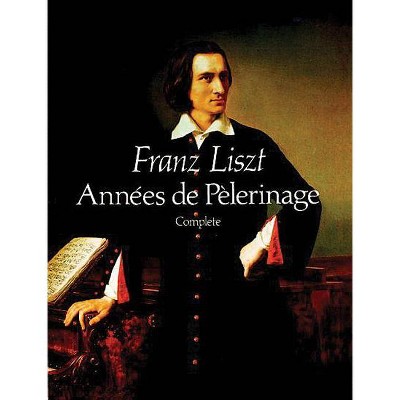 Années de Pèlerinage, Complete - (Dover Music for Piano) by  Franz Liszt (Paperback)