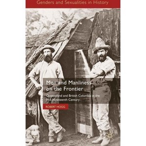 Men and Manliness on the Frontier - (Genders and Sexualities in History) by  R Hogg (Hardcover) - 1 of 1