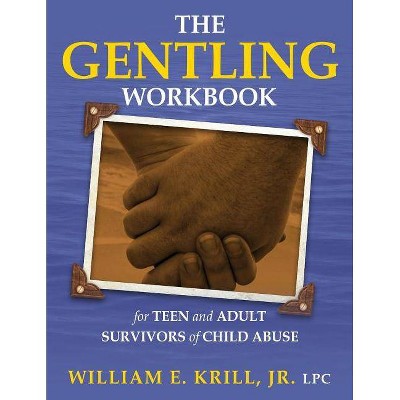 The Gentling Workbook for Teen and Adult Survivors of Child Abuse - by  William E Krill (Paperback)