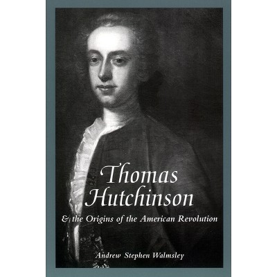Thomas Hutchinson and the Origins of the American Revolution - (American Social Experience) by  Andrew Stephen Walmsley (Hardcover)