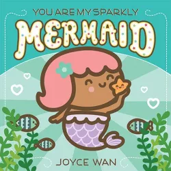 You Are My Sparkly Mermaid - by  Joyce Wan (Board Book)