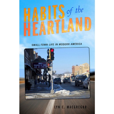Habits of the Heartland - by  Lyn C MacGregor (Hardcover)