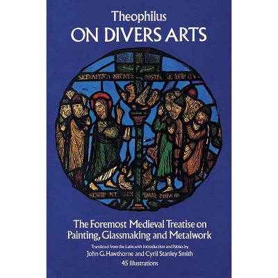 On Divers Arts - (Dover Art Instruction) by  Ronald Ted Smith & Theophilus of Antioch & Theophilus (Paperback)