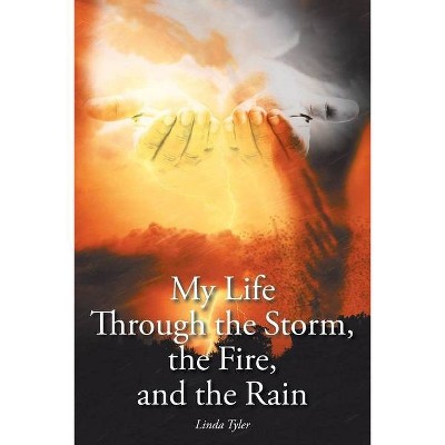 My Life Through the Storm, the Fire, and the Rain - by  Linda Tyler (Paperback)