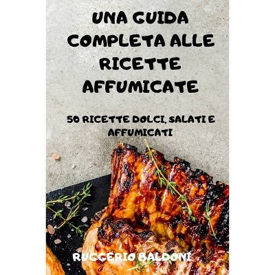 Una Guida Completa Alle Ricette Affumicate - by  Ruggerio Baldoni (Paperback)